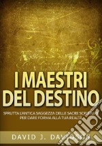 Masters of destiny. Harnessing ancient wisdom of the sacred scriptures to shape your reality libro