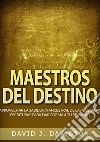 Maestros del destino. Aprovechar la sabiduría ancestral de las sagradas escrituras para dar forma a tu realidad libro