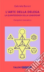 L'arte della delega. La quintessenza della leadership. Pamphlet gestaltico libro