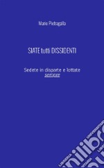 Siate tutti dissidenti. Sedete in disparte e lottate sempre. Nuova ediz.