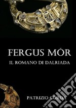 Fergus Mór. Il romano di Dalriada libro