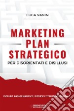 Marketing plan strategico per disorientati e disillusi. Nuova ediz. libro