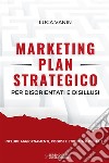 Marketing plan strategico per disorientati e disillusi. Nuova ediz. libro di Vanin Luca