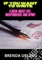 If you want to write. A book about art, independence and spirit libro