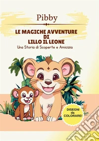 Le magiche avventure di Lillo il leone. Una storia di scoperte e amicizia libro