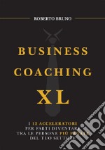 Business coaching XL. I 12 acceleratori per farti diventare tra le persone più pagate del tuo settore libro