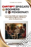 ChatGPT spiegato ai boomers e ai pensionati. Una guida pratica per approcciare l'uso dell'Intelligenza Artificiale nella vita quotidiana libro