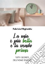 La mia è più bella e la vendo prima. Tutti i segreti dell'home staging libro