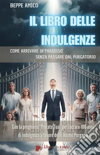 Il libro delle indulgenze. Come arrivare in Paradiso senza passare dal Purgatorio libro