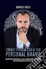 Creare fiducia con il tuo personal brand. Guida per costruire la tua figura professionale con un mindset di successo