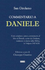 Commentario a Daniele. Il più completo e antico commentario al libro di Daniele, scritto da Girolamo, traduttore in latino della Bibbia, la Vulgata (347-420) libro