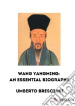 Wang Yangming: an essential biography. Nuova ediz. libro