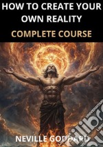 How to create your own reality. Complete course libro