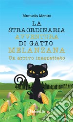 Un arrivo inaspettato. La straordinaria avventura di gatto Melanzana libro