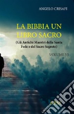 La Bibbia un libro sacro. Vol. 6: Gli antichi maestri della Santa Fede e del Sacro Segreto libro