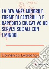 La devianza minorile, forme di controllo e rapporto educativo dei servizi sociali con i minori libro