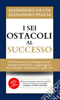 I sei ostacoli al successo. Gli strumenti per sviluppare il tuo massimo potenziale e raggiungere i tuoi obiettivi nel business e nella vita. Con videocorso libro
