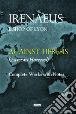 Against heresis (Adversus Haereses). Ediz. integrale libro