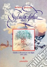 Sylvalocifolia. Liriche e discanti per mia figlia 1995-2005. Nuova ediz. libro