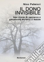 Il dono invisibile. Una storia di speranza e generosità durante il Natale libro