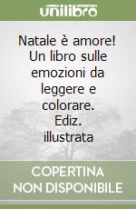 Natale è amore! Un libro sulle emozioni da leggere e colorare. Ediz. illustrata libro