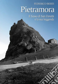 Pietramora. Il sasso di San Zenobi e la sua leggenda libro