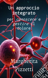 Un approccio integrato per conoscere e gestire il dolore libro