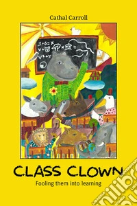 Class Clown. Fooling them into learning. Nuova ediz. libro