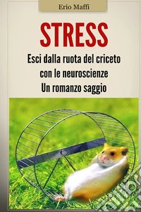 Stress. Esci dalla ruota del criceto con le neuroscienze libro