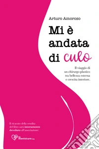 Mi è andata di culo. il viaggio di un chirurgo plastico tra bellezza esterna e crescita interiore libro