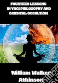 Fourteen lessons in yogi philosophy and oriental occultism libro
