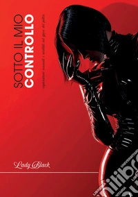 Sotto il mio controllo. Esplorazioni sensuali e mentali nel gioco del potere libro