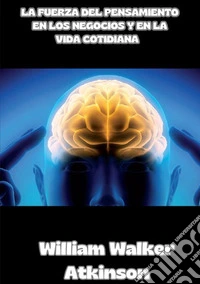 La fuerza del pensamiento en los negocios y en la vida cotidiana libro