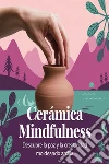 Cerámica MindfulnessDescubre la Paz y la Creatividad Moldeando Arcilla. E-book. Formato EPUB ebook