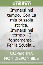 Immersi nel tempo. Con La mia bussola storica, Immersi nel tempo - I fondamentali. Per la Scuola media. Con e-book. Con espansione online. Vol. 1: Dal Medioevo alla fine del Cinquecento