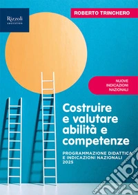 Costruire e valutare abilità e competenze. Programmazione didattica e Indicazioni Nazionali 2025