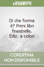 Di che forma è? Primi libri finestrelle. Ediz. a colori libro