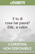 E tu di cosa hai paura? Ediz. a colori libro