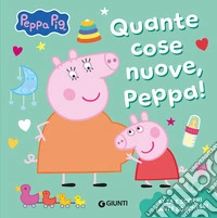 Quante cose nuove, Peppa! Peppa Pig. Ediz. a colori libro