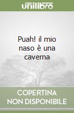 Puah! il mio naso è una caverna