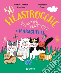 50 filastrocche di gattini gattoni e marachelle. Ediz. a colori libro