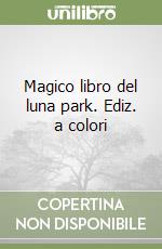 Magico libro del luna park. Ediz. a colori libro