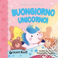 Buongiorno unicorno! Piccoli cuccioli. Ediz. a colori libro