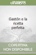 Gastón e la ricetta perfetta libro
