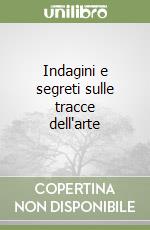 Indagini e segreti sulle tracce dell'arte libro