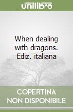 When dealing with dragons. Ediz. italiana libro