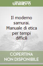 Il moderno samurai. Manuale di etica per tempi difficili libro