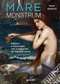 Mare monstrum. Mistero e meraviglia: miti e leggende del Mediterraneo libro