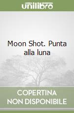 Moon Shot. Punta alla luna libro