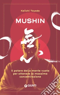 Mushin. Il potere della mente vuota per ottenere la massima concentrazione libro
